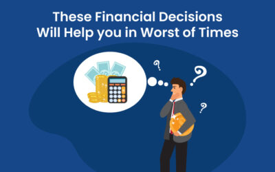 These Financial Decisions Will Help you in Worst of Times